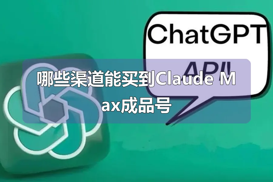 哪些渠道能买到Claude Max成品号